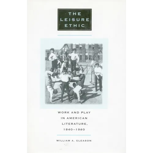 The Leisure Ethic: Work and Play in American Literature, 1840-1940