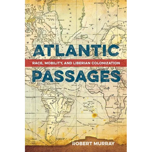 Atlantic Passages: Race, Mobility, and Liberian Colonization