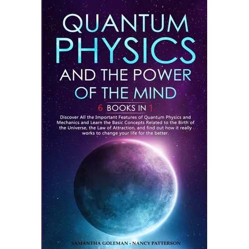 Quantum Physics and The Power of the Mind: 6 BOOKS IN 1 Discover All the Important Features of Quantum Physics and Mechanics and Learn the Basic Conce - Paperback