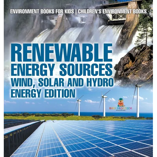 Renewable Energy Sources - Wind, Solar and Hydro Energy Edition Environment Books for Kids Children's Environment Books: Environment Books for Kids Ch