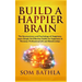 Build A Happier Brain: The Neuroscience and Psychology of Happiness. Learn Simple Yet Effective Habits for Happiness in Personal, Professional Life an