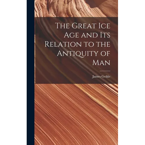 The Great Ice Age and Its Relation to the Antiquity of Man