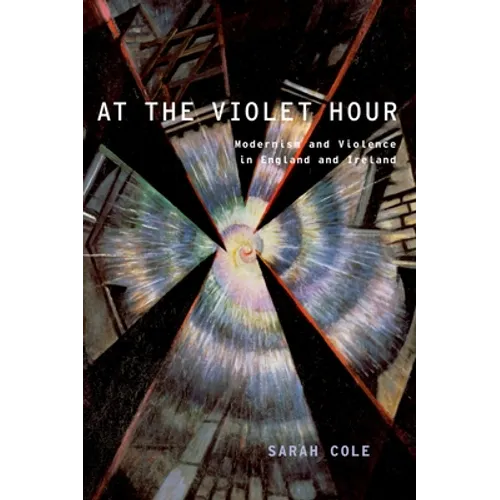 At the Violet Hour: Modernism and Violence in England and Ireland