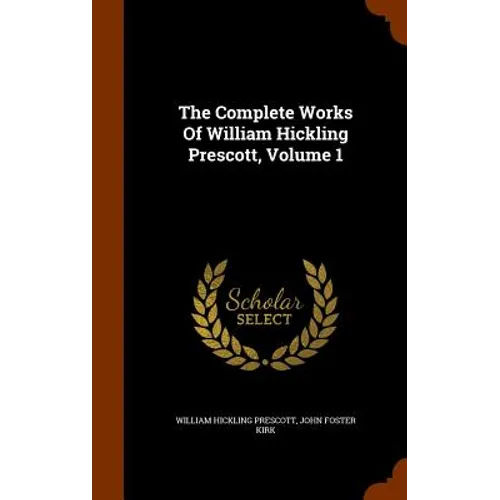 The Complete Works Of William Hickling Prescott, Volume 1