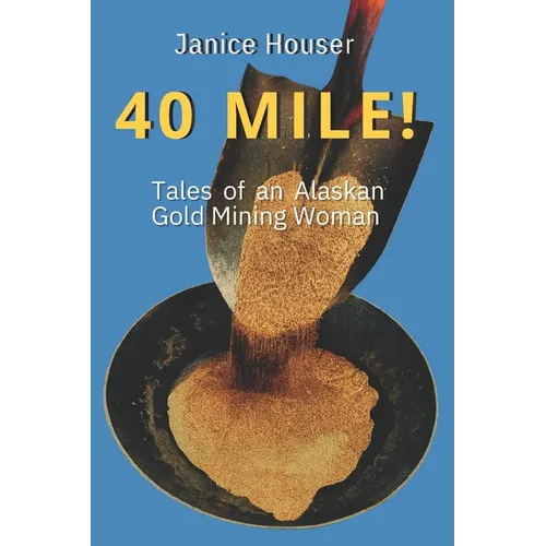 40 Mile!: Tales of an Alaskan Gold Mining Woman