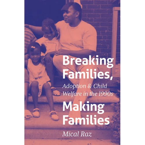 Breaking Families, Making Families: Adoption and Child Welfare in the 1990s