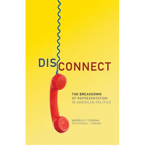 Disconnect: The Breakdown of Representation in American Politics Volume 11