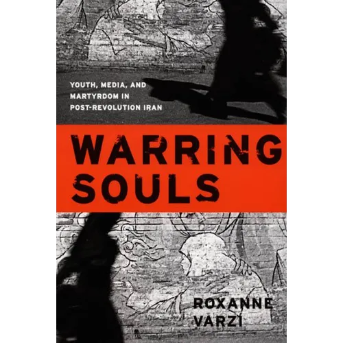 Warring Souls: Youth, Media, and Martyrdom in Post-Revolution Iran