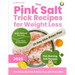 The Pink Salt Trick Recipes for Weight Loss: 21-Day Himalayan Pink Salt Detox Challenge to Burn Fat Naturally, Crush Cravings, and Boost Metabolism -