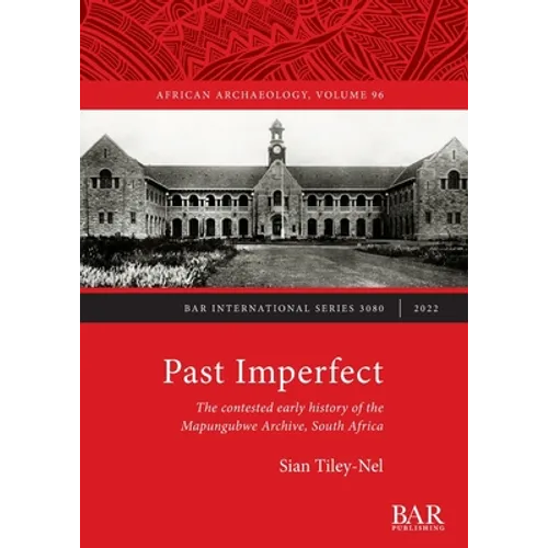 Past Imperfect: The contested early history of the Mapungubwe Archive, South Africa