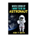 When I grow up I want to be an astronaut