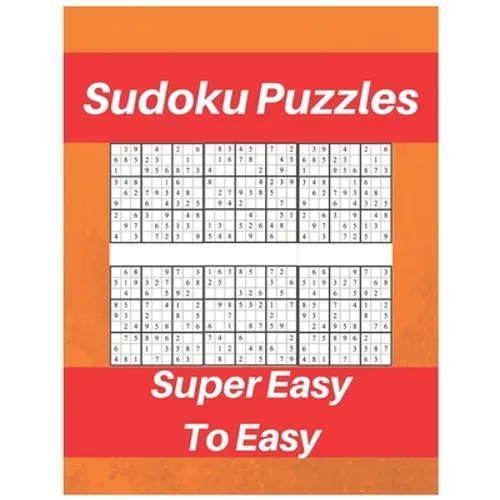 Sudoku Puzzles Super Easy To Easy: Sudoku Puzzle Book For Beginners, Contains Super Easy And Easy Puzzles