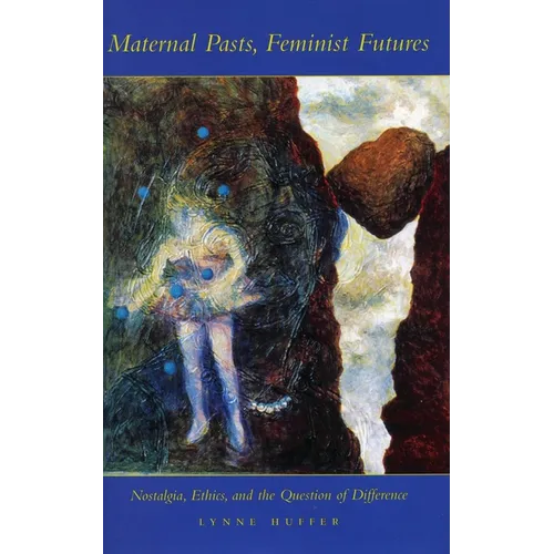 Maternal Pasts, Feminist Futures: Nostalgia, Ethics, and the Question of Difference
