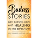 Badass Stories: Grit, Growth, Hope, and Healing in the Shitshow