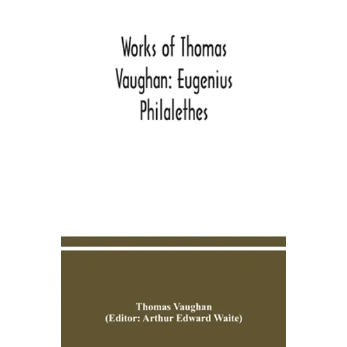 Works of Thomas Vaughan: Eugenius Philalethes