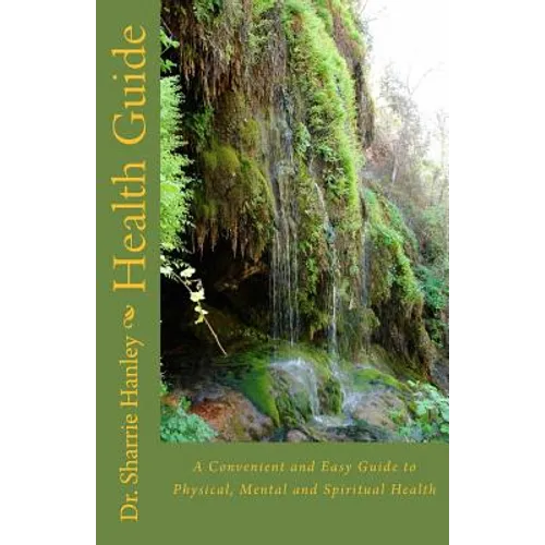 Health Guide: A Convenient and Easy Guide to Physical, Mental and Spiritual Health