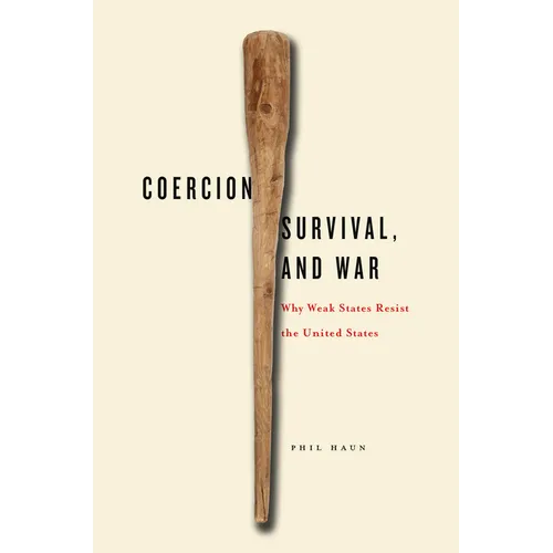 Coercion, Survival, and War: Why Weak States Resist the United States