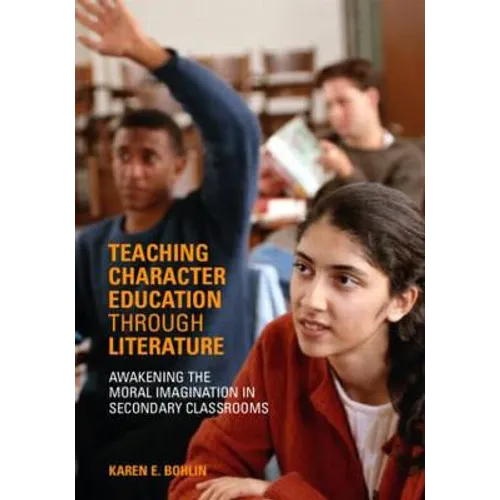 Teaching Character Education Through Literature: Awakening the Moral Imagination in Secondary Classrooms