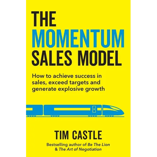 The Momentum Sales Model: How to achieve success in sales, exceed targets and generate explosive growth