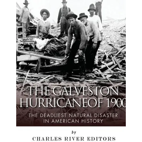 The Galveston Hurricane of 1900: The Deadliest Natural Disaster in American History