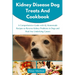 Kidney Disease Dog Treats and Cookbook: A Comprehensive Guide with 65 Homemade Recipes to Reverse Kidney Problems in Dogs and Heal Any Underlying Caus