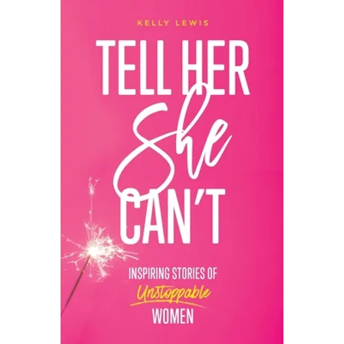 Tell Her She Can't: Inspiring Stories of Unstoppable Women