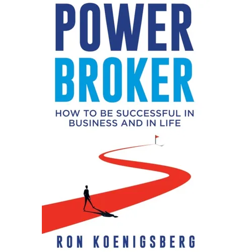 Power Broker: How to Succeed in Life and Business