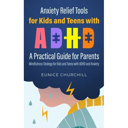 Anxiety Relief Tools For Kids and Teens with ADHD: A PRACTICAL GUIDE FOR PARENTS: Mindfulness Strategy for Kids and Teens with ADHD and Anxiety