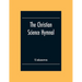 The Christian Science Hymnal: With Seven Hymns Written By The Reverend Mary Baker Eddy