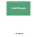 English Porcelain; a Handbook to the China Made in England During the Eighteenth Century as Illustrated by Specimens Chiefly in the National Collectio