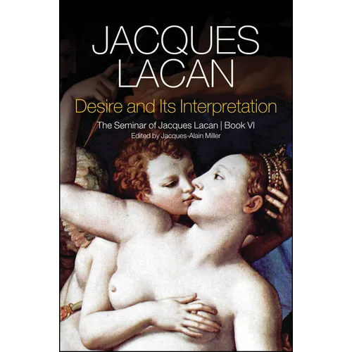Desire and Its Interpretation: The Seminar of Jacques Lacan, Book VI