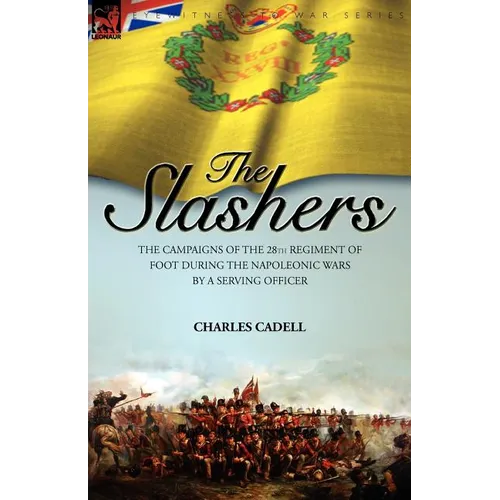 Slashers: the Campaigns of the 28th Regiment of Foot During the Napoleonic Wars by a Serving Officer