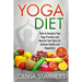 Yoga Diet: How to Energize Your Yoga Practice and Nourish Your Body for Optimal Health and Happiness