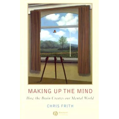 Making Up the Mind: How the Brain Creates Our Mental World