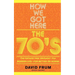 How We Got Here: The 70s the Decade That Brought You Modern Life -- For Better or Worse