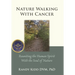 Nature Walking With Cancer: Reuniting The Human Spirit With The Soul Of Nature