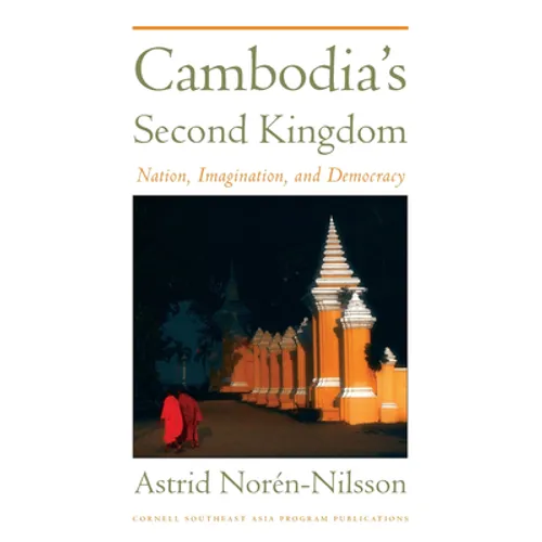 Cambodia's Second Kingdom: Nation, Imagination, and Democracy