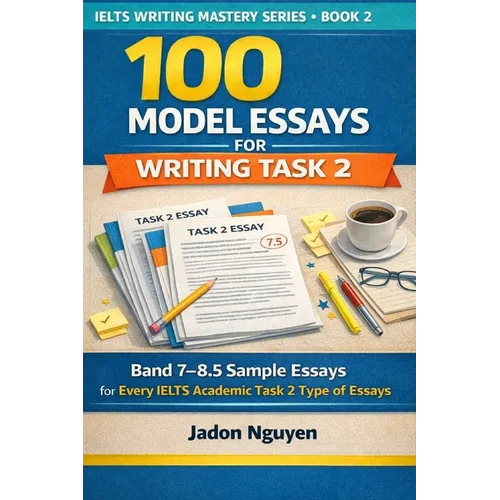 100 Model Essays for IELTS Writing Task 2: 100 Model Essays for IELTS Writing Task 2