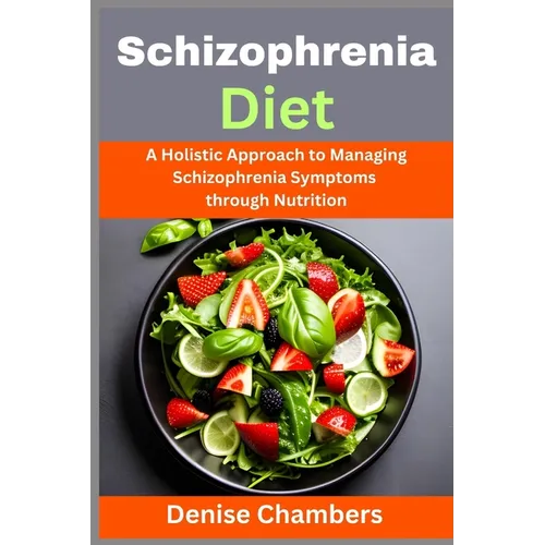 Schizophrenia Diet: A Holistic Approach to Managing Schizophrenia Symptoms through Nutrition