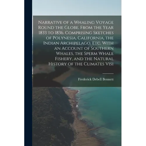 Narrative of a Whaling Voyage Round the Globe, From the Year 1833 to 1836. Comprising Sketches of Polynesia, California, the Indian Archipelago, etc.