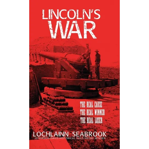 Lincoln's War: The Real Cause, the Real Winner, the Real Loser