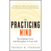 The Practicing Mind: Developing Focus and Discipline in Your Life -- Master Any Skill or Challenge by Learning to Love the Process