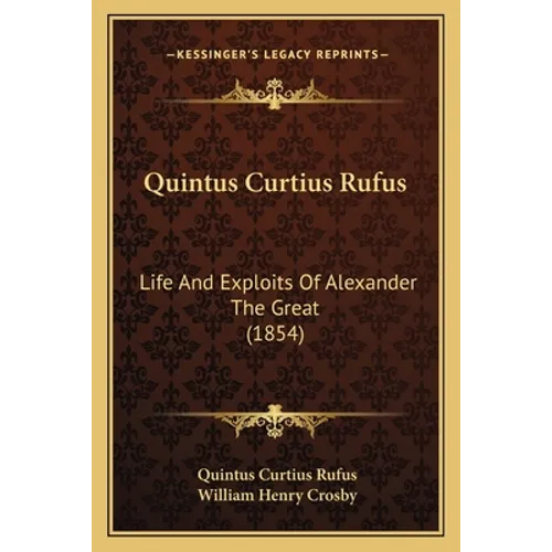 Quintus Curtius Rufus: Life And Exploits Of Alexander The Great (1854)