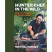 Hunter Chef in the Wild: Game, Fish, and Fowl Recipes and Techniques for Cooking Outdoors