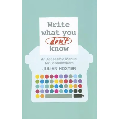 Write What You Don't Know: An Accessible Manual for Screenwriters