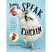 How to Speak Chicken: Why Your Chickens Do What They Do & Say What They Say