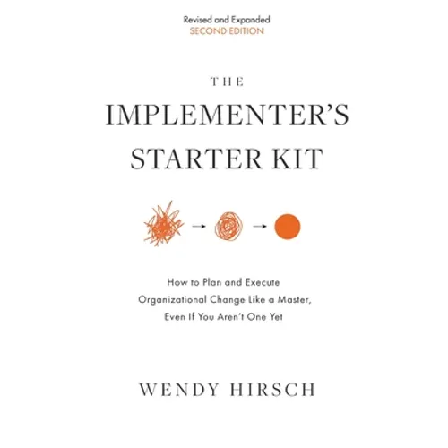 The Implementer's Starter Kit, Second Edition: How to Plan and Execute Organizational Change Like a Master, Even If You Aren't One Yet