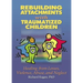 Rebuilding Attachments with Traumatized Children: Healing from Losses, Violence, Abuse, and Neglect