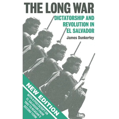 The Long War: Dictatorship and Revolution in El Salvador