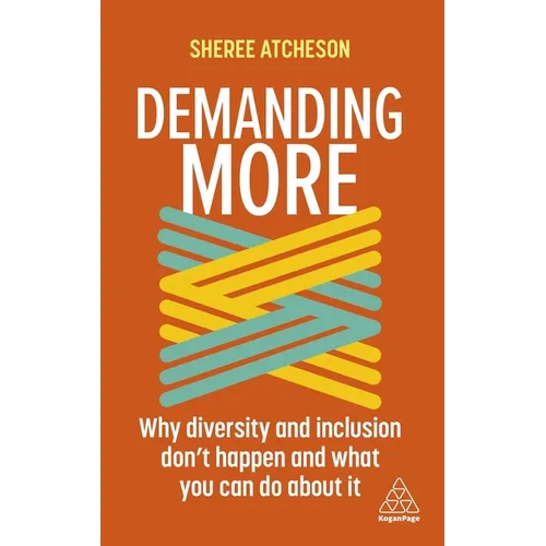 Demanding More: Why Diversity and Inclusion Don't Happen and What You Can Do about It